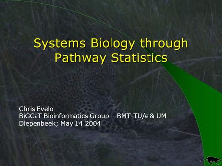 Systems Biology through Pathway Statistics Chris Evelo BiGCaT Bioinformatics Group – BMT-TU/e & UM Diepenbeek; May 14 2004.