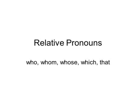 Relative Pronouns who, whom, whose, which, that. Definition Introduce dependent clauses. These pronouns are called relative pronouns because they relate.