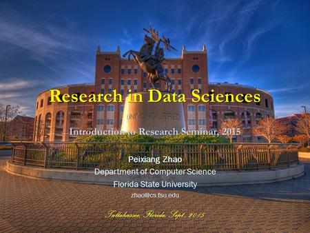 Tallahassee, Florida, Sept., 2015 Research in Data Sciences Peixiang Zhao Department of Computer Science Florida State University Introduction.