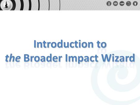 Intro to COSEE NOW and background on why a Broader Impact Wizard Broader Impacts Wizard walk through Feedback and comments Questions Outline.