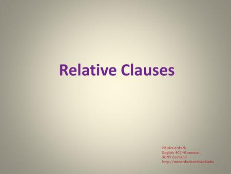 Relative Clauses Ed McCorduck English 402--Grammar SUNY Cortland