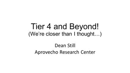 Tier 4 and Beyond! (We’re closer than I thought…) Dean Still Aprovecho Research Center.