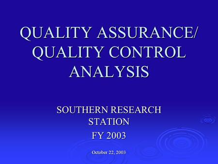 QUALITY ASSURANCE/ QUALITY CONTROL ANALYSIS SOUTHERN RESEARCH STATION FY 2003 October 22, 2003.