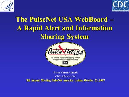 The PulseNet USA WebBoard – A Rapid Alert and Information Sharing System Peter Gerner-Smidt CDC, Atlanta, USA 5th Annual Meeting PulseNet America Latina,