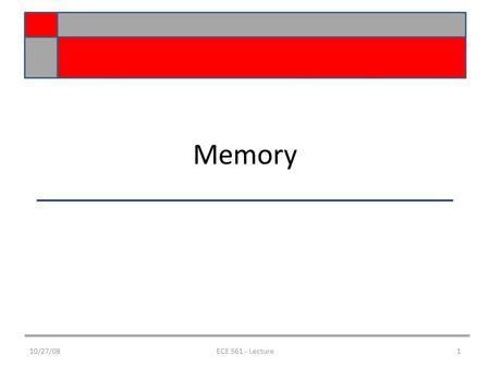 Memory 10/27/081ECE 561 - Lecture. Memory Memory Types Using memory to implement logic functions 10/27/082ECE 561 - Lecture.