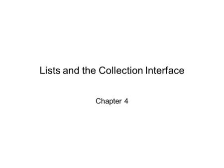 Lists and the Collection Interface Chapter 4. 2 The List Interface and ArrayList Class So far, all we have is an array for storing a collection of elements.