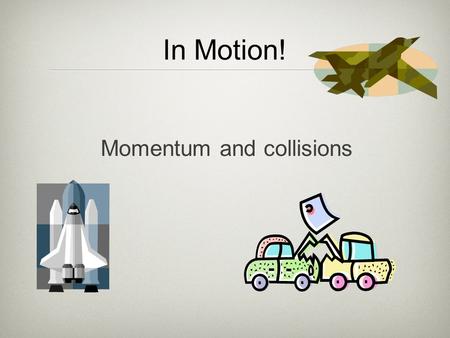 In Motion! Momentum and collisions. Momentum affects collisions.