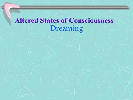 Dreaming Altered States of Consciousness. What are dreams? Dreaming permits each and every one of us to be quietly and safely insane every night of our.