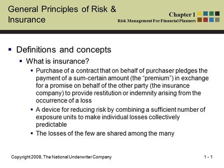 1 - 1Copyright 2008, The National Underwriter Company General Principles of Risk & Insurance  Definitions and concepts  What is insurance?  Purchase.