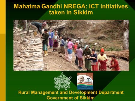 Mahatma Gandhi NREGA: ICT initiatives taken in Sikkim Rural Management and Development Department Government of Sikkim.