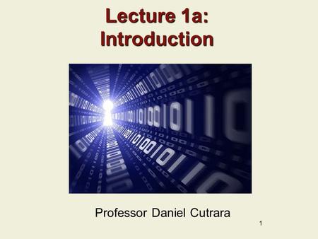 1 Lecture 1a: Introduction Professor Daniel Cutrara.