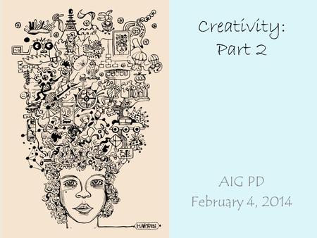 Creativity: Part 2 AIG PD February 4, 2014. Important Points to Remember Creativity is implied in the Common Core rather than explicitly stated The Common.