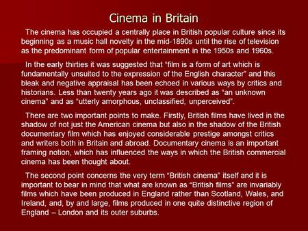 Cinema in Britain The cinema has occupied a centrally place in British popular culture since its beginning as a music hall novelty in the mid-1890s until.