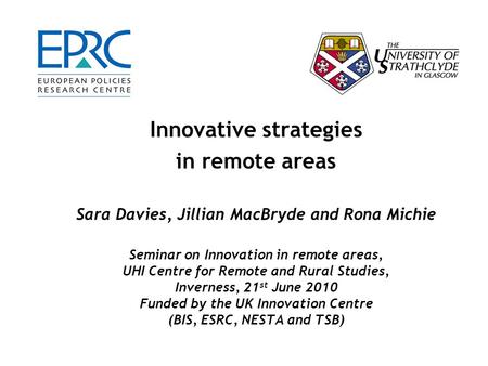 Innovative strategies in remote areas Sara Davies, Jillian MacBryde and Rona Michie Seminar on Innovation in remote areas, UHI Centre for Remote and Rural.