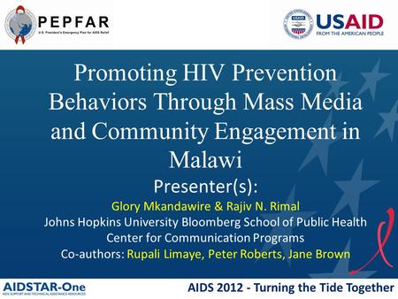 AIDS 2012 - Turning the Tide Together Promoting HIV Prevention Behaviors Through Mass Media and Community Engagement in Malawi Presenter(s): Glory Mkandawire.