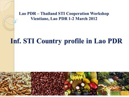 Inf. STI Country profile in Lao PDR Lao PDR – Thailand STI Cooperation Workshop Vientiane, Lao PDR 1-2 March 2012.