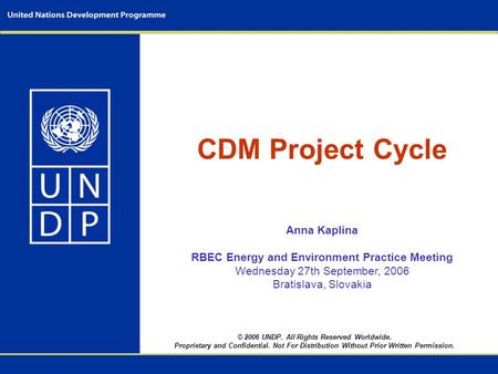 © 2006 UNDP. All Rights Reserved Worldwide. Proprietary and Confidential. Not For Distribution Without Prior Written Permission. CDM Project Cycle Anna.