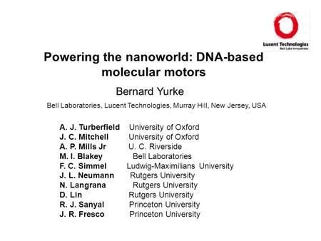 Powering the nanoworld: DNA-based molecular motors Bernard Yurke A. J. Turberfield University of Oxford J. C. Mitchell University of Oxford A. P. Mills.