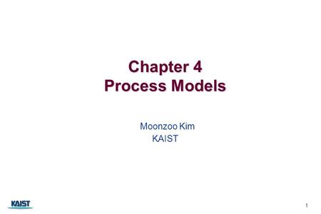 Chapter 4 Process Models Chapter 4 Process Models Moonzoo Kim KAIST 1.