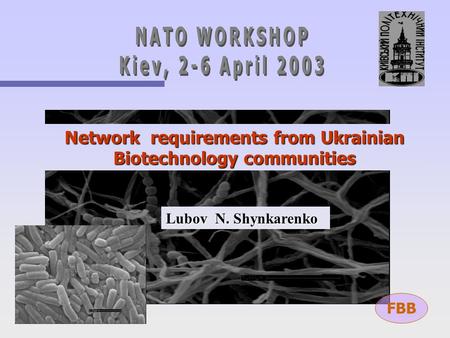 Network requirements from Ukrainian Biotechnology communities Lubov N. Shynkarenko FBB.