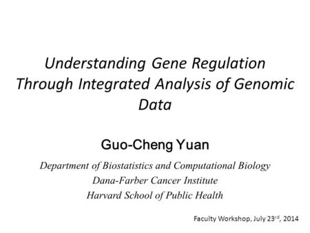 Understanding Gene Regulation Through Integrated Analysis of Genomic Data Guo-Cheng Yuan Department of Biostatistics and Computational Biology Dana-Farber.