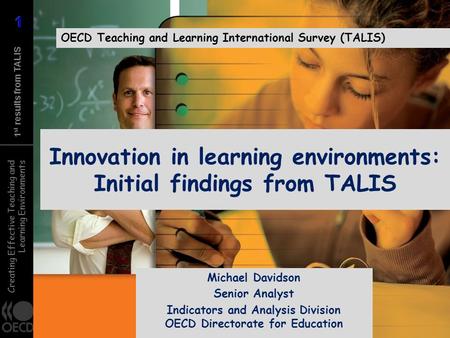 Creating Effective Teaching and Learning Environments 1 st results from TALIS Innovation in learning environments: Initial findings from TALIS OECD Teaching.