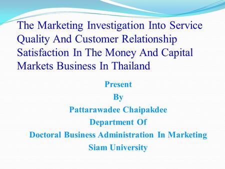 The Marketing Investigation Into Service Quality And Customer Relationship Satisfaction In The Money And Capital Markets Business In Thailand Present By.