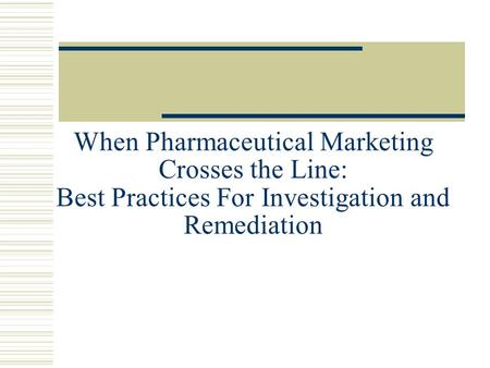 When Pharmaceutical Marketing Crosses the Line: Best Practices For Investigation and Remediation.