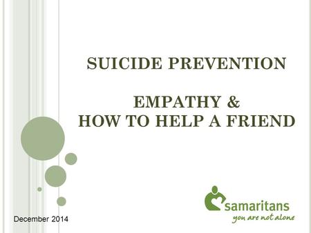 SUICIDE PREVENTION EMPATHY & HOW TO HELP A FRIEND December 2014.