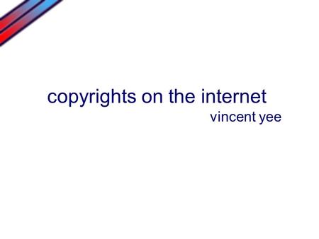 Copyrights on the internet vincent yee. Digital Millennium Copyright Act October 28, 1998, President Clinton signed the Act into law.