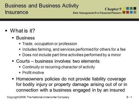 9 - 1Copyright 2008, The National Underwriter Company Business and Business Activity Insurance  What is it?  Business  Trade, occupation or profession.