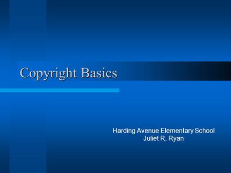 Copyright Basics Harding Avenue Elementary School Juliet R. Ryan.