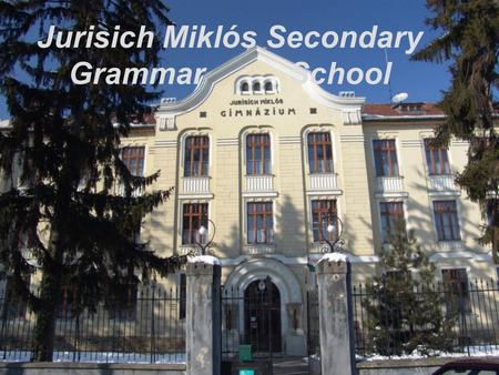 Jurisich Miklós Secondary Grammar School. The history of our school The school is the oldest school in our area. At first it was led by the Jesuits, then.