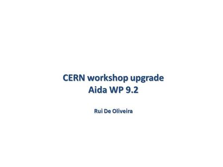 CERN workshop upgrade Aida WP 9.2 Rui De Oliveira.