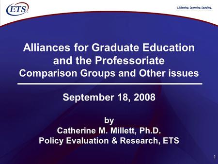 1 Alliances for Graduate Education and the Professoriate Comparison Groups and Other issues September 18, 2008 by Catherine M. Millett, Ph.D. Policy Evaluation.