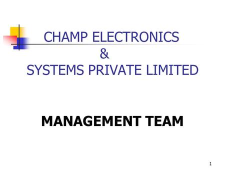 1 CHAMP ELECTRONICS & SYSTEMS PRIVATE LIMITED MANAGEMENT TEAM.