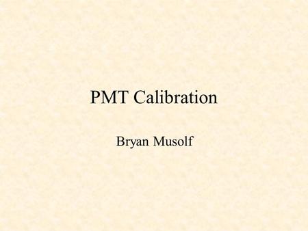 PMT Calibration Bryan Musolf. Goals Transform raw data into graphs for 30 PMTs Observe how the gain and # of photoelectrons (PE) change as a LED intensity.