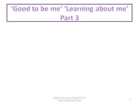 Good to be me/Learning about me SEAL COMMUNITY 2014 1.