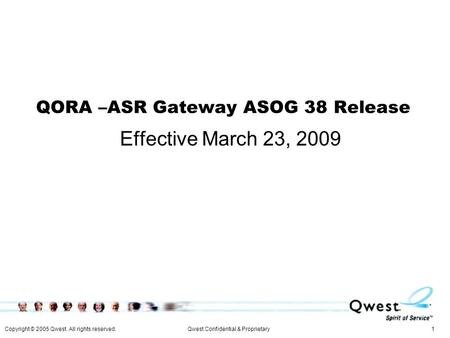 Copyright © 2005 Qwest. All rights reserved. 1Qwest Confidential & Proprietary QORA –ASR Gateway ASOG 38 Release Effective March 23, 2009.