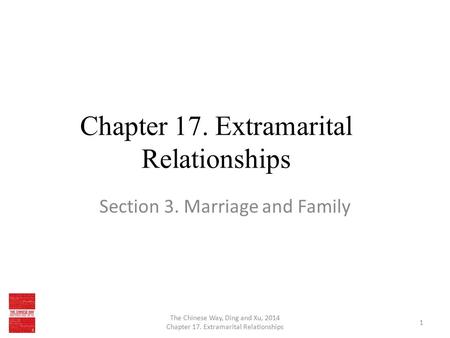 Chapter 17. Extramarital Relationships Section 3. Marriage and Family The Chinese Way, Ding and Xu, 2014 Chapter 17. Extramarital Relationships 1.