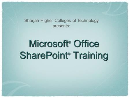 Microsoft ® Office SharePoint ® Training Sharjah Higher Colleges of Technology presents: