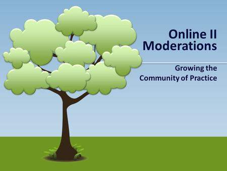 Growing the Community of Practice Online II Moderations.