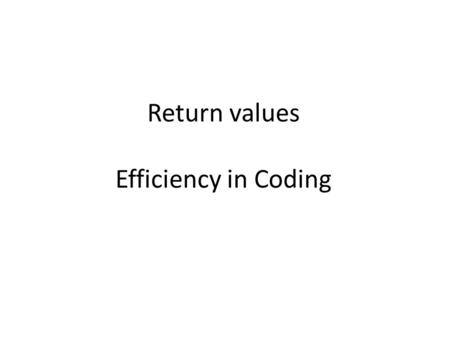 Return values Efficiency in Coding. Learning Objectives By the end of this lecture, you should be able to: – Be able to apply an ‘object literal’ when.