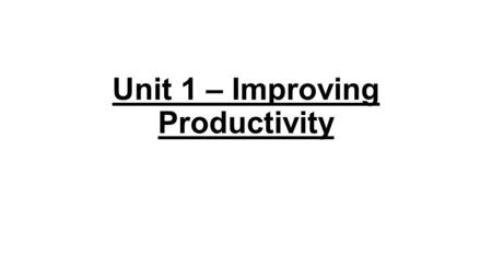 Unit 1 – Improving Productivity. 1.1Why did you use a computer? What other systems / resources could you have used? I used a computer because it was easier.