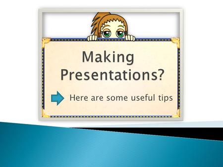 Here are some useful tips.  Ask yourself Questions  What is your message?  Who’s your audience?  What will the audience get out of this?  What response.