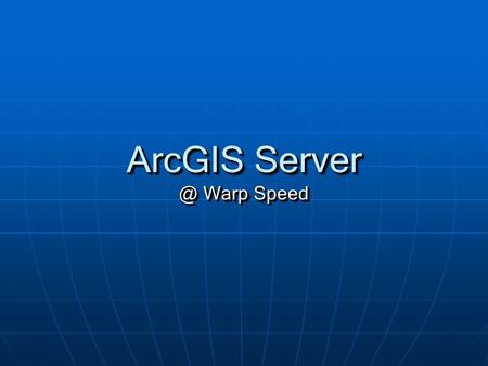 ArcGIS Warp Speed. How to setup a web application Create simple tasks (queries) Customizations (hyperlink, print task) - No programming skills.