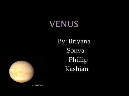 By: Briyana Sonya Phillip Kashian. Second planet from the sun Fifth largest Venus surface temp. is about 900 degrees F.Venus’s air is mostly made up.