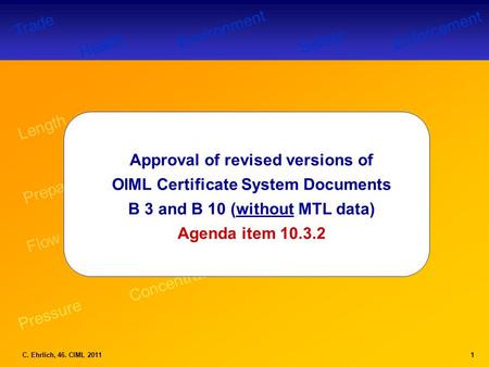Length Mass Prepackages Health Environment Safety Trade Volumes Flow Energy Pressure Concentration Enforcement C. Ehrlich, 46. CIML 2011 1 Approval of.