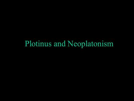 Plotinus and Neoplatonism. Historical Origin Alexandria Egypt 3 rd century CE Roman philosopher Plotinus 204 – 270 CE Synthesis of the tradition of Greek.