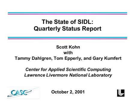 Scott Kohn with Tammy Dahlgren, Tom Epperly, and Gary Kumfert Center for Applied Scientific Computing Lawrence Livermore National Laboratory October 2,